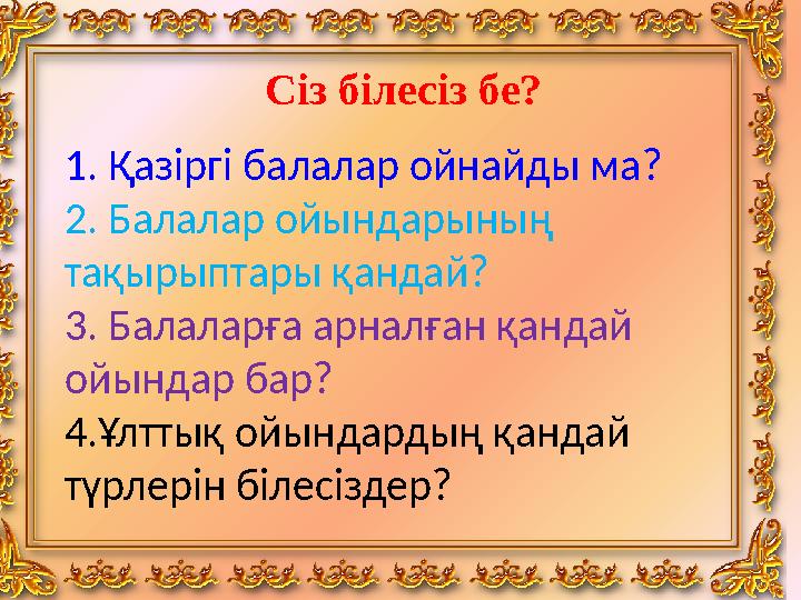 1. Қазіргі балалар ойнайды ма? 2. Балалар ойындарының тақырыптары қандай?