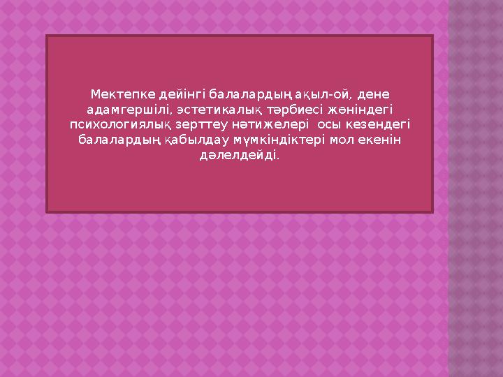 Мектепке дейінгі балалардың ақыл - ой, дене адамгершілі, эстетикалық тәрбиесі жөніндегі психологиялық зерттеу нәтижелері осы