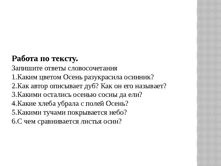 Работа по тексту. Запишите ответы словосочетания 1.Каким цветом Осень разукрасила осинник? 2.Как автор описывает дуб? Как он