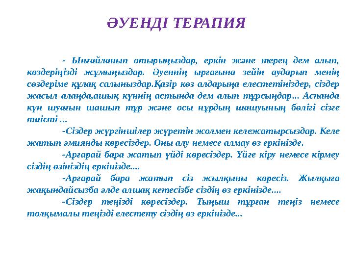 - Ынғайланып отырыңыздар, еркін және терең дем алып, көздеріңізді жұмыңыздар. Әуеннің ырғағына зейін аударып менің