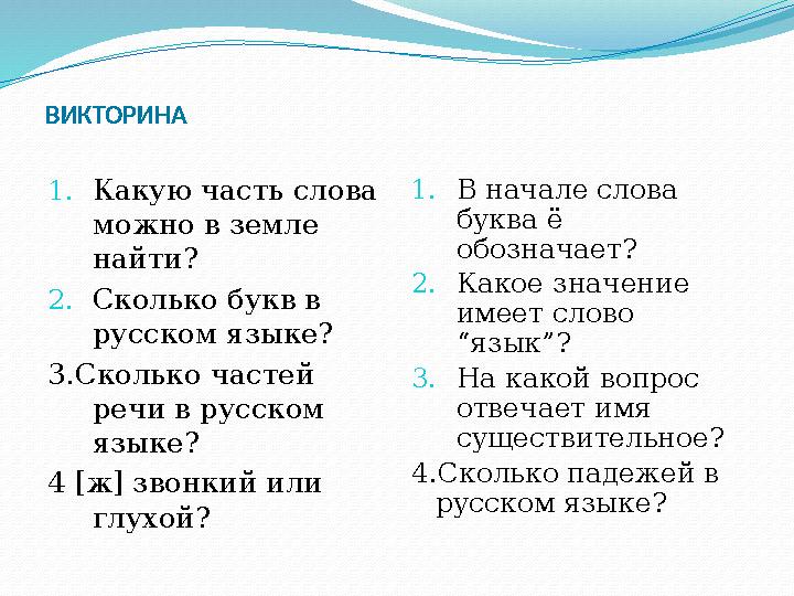 ВИКТОРИНА 1. Какую часть слова можно в земле найти? 2. Сколько букв в русском языке? 3.Сколько частей речи в русском яз