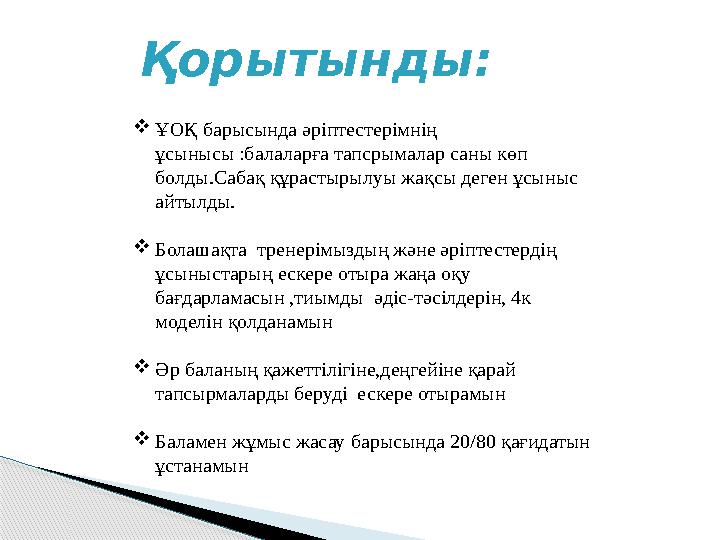 Қорытынды:  ҰОҚ барысында әріптестерімнің ұсынысы :балаларға тапсрымалар саны көп болды.Сабақ құрастырылуы жақсы деген ұсыныс