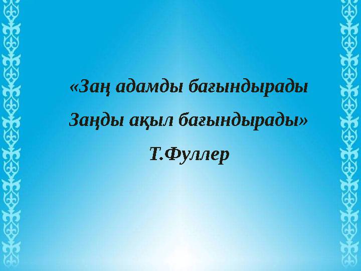 «Заң адамды бағындырады Заңды ақыл бағындырады» Т.Фуллер