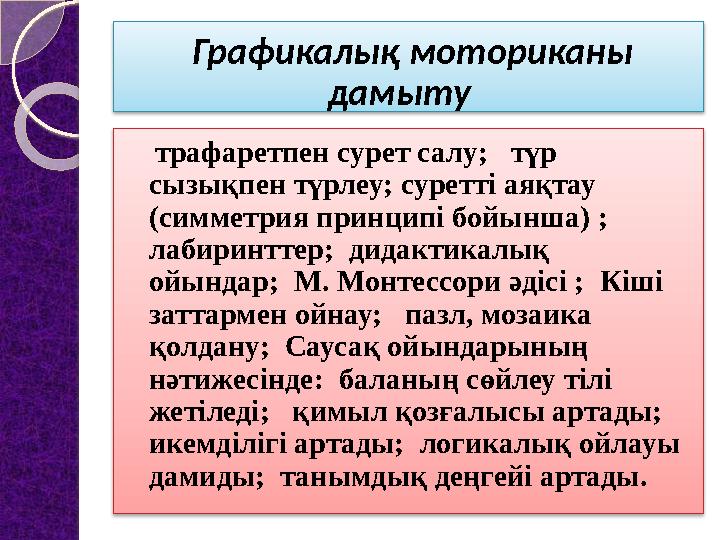 Графикалық моториканы дамыту трафаретпен сурет салу; түр сызықпен түрлеу; суретті аяқтау (симметрия принципі б