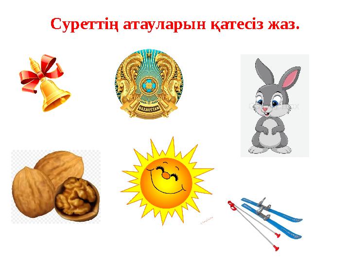 Суреттің атауларын қатесіз жаз.
