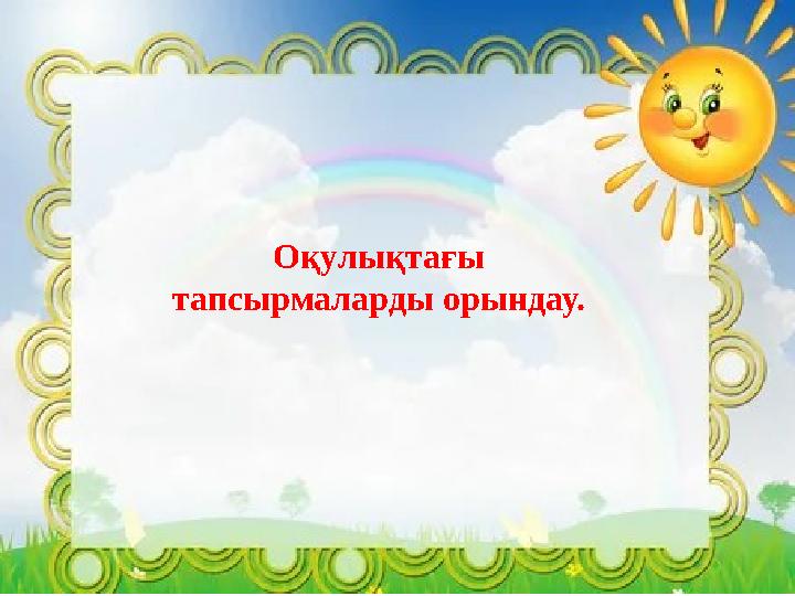 Оқулықтағы тапсырмаларды орындау.