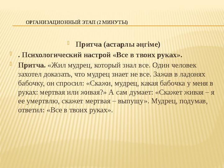 ОРГАНИЗАЦИОННЫЙ ЭТАП (2 МИНУТЫ)  Притча ( астарлы әңгіме)  . Психологический настрой «Все в твоих руках».  Прит