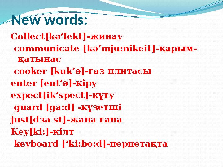 New words: Collect[k ә ’lekt]- жинау communicate [k ә ’mju:nikeit] -қарым- қатынас cooker [kuk’ ә ] -газ плитасы enter [ent’