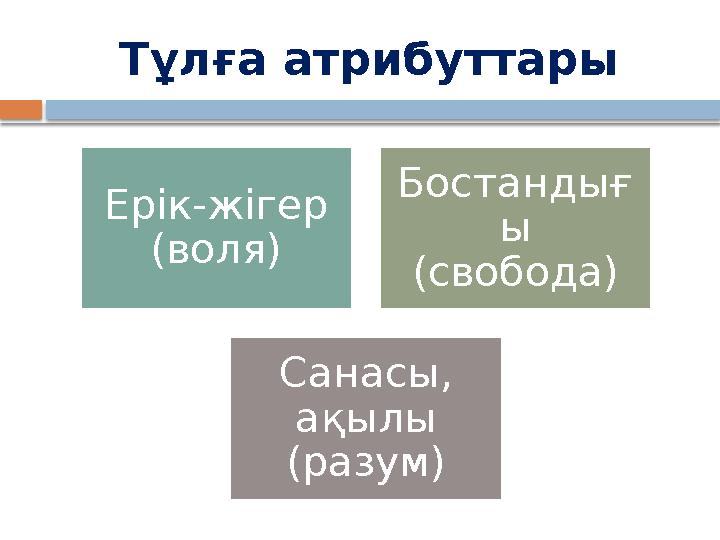 Тұлға атрибуттары Ерік-жігер (воля) Бостандығ ы (свобода) Санасы, ақылы (разум)