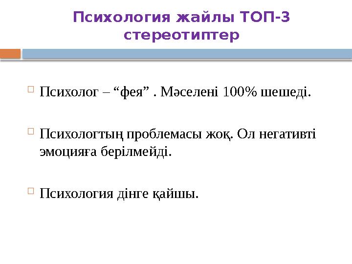 Психология жайлы ТОП-3 стереотиптер  Психолог – “фея” . Мәселені 100 % шешеді.  Психологтың проблемасы жоқ. Ол негативті эм