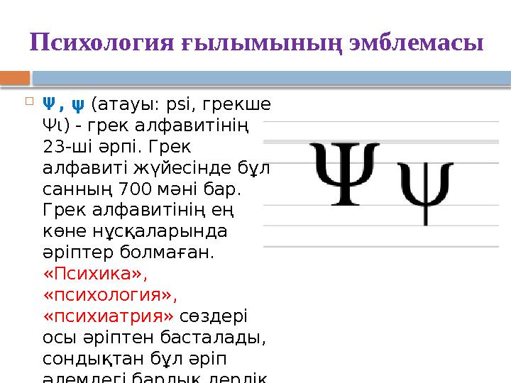 Психология ғылымының эмблемасы  Ψ, ψ ( атауы: psi, грекше Ψι) - грек алфавитінің 23-ші әрпі. Грек алфавиті жүйесінде бұл