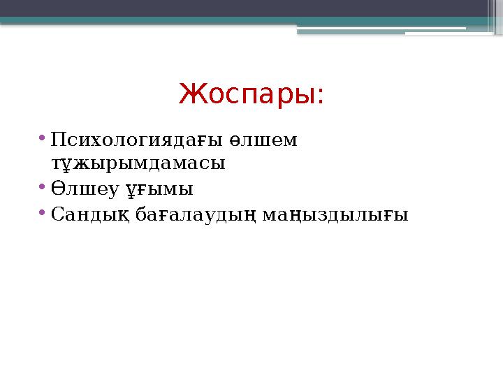 Жоспары: • Психологиядағы өлшем тұжырымдамасы • Өлшеу ұғымы • Сандық бағалаудың маңыздылығы
