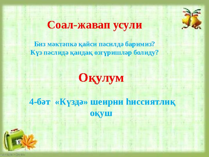 Соал-жавап усули Биз мәктәпкә қайси пәсилдә баримиз? Күз пәслидә қандақ өзгүришләр болиду? Оқулум 4-бәт «Күздә» шеирни һиссия