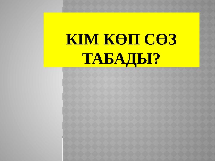 КІМ КӨП СӨЗ ТАБАДЫ?