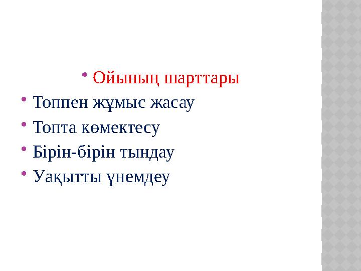  Ойының шарттары  Топпен жұмыс жасау  Топта көмектесу  Бірін-бірін тындау  Уақытты үнемдеу