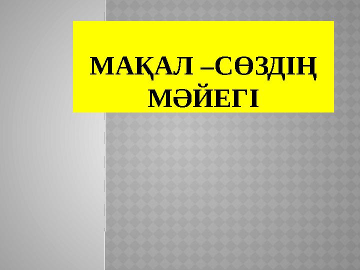 МАҚАЛ –СӨЗДІҢ МӘЙЕГІ