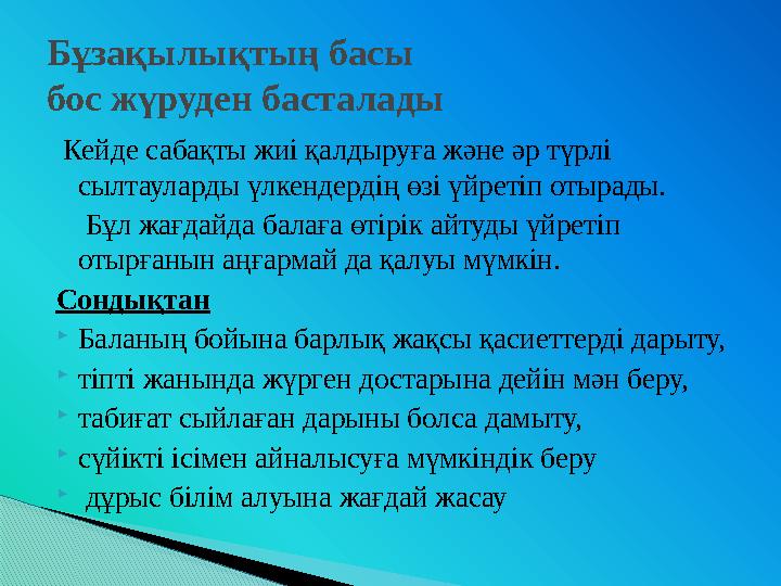 Кейде сабақты жиі қалдыруға және әр түрлі сылтауларды үлкендердің өзі үйретіп отырады. Бұл жағдайда балаға өтірік айтуд