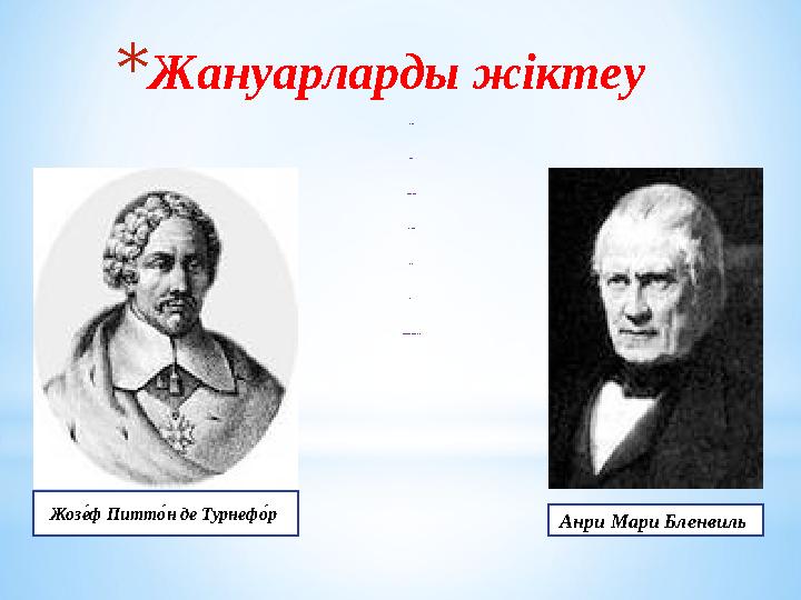 * Жануарларды жіктеу Жозе7ф Питт о7н де Турнеф о7р Анри Мари Бленвиль Түр Туыс Тұқымдас Отряд Класс Тип Жануарлар дүниесі