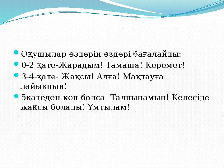  Оқушылар өздерін өздері бағалайды:  0-2 қате-Жарадым! Тамаша! Керемет!  3-4-қате- Жақсы! Алға! Мақтауға лайықпын!  5қатеде
