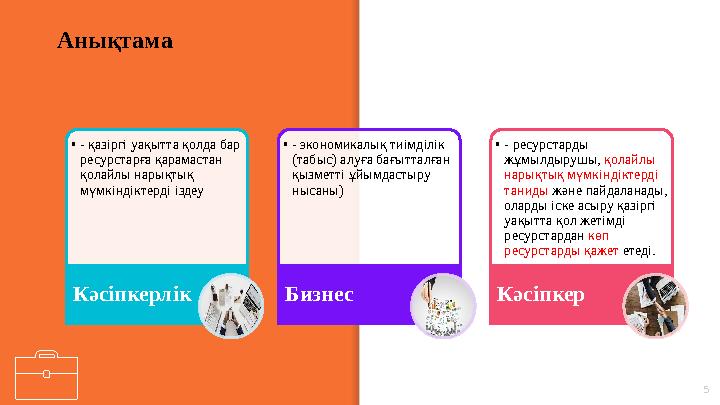 Анықтама 5• - қазіргі уақытта қолда бар ресурстарға қарамастан қолайлы нарықтық мүмкіндіктерді іздеу Кәсіпкерлік • - экономик