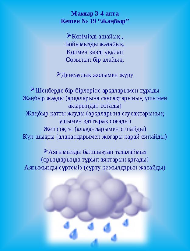 Мамыр 3-4 апта Кешен № 19 “Жаңбыр”  Көзімізді ашайық , Бойымызды жазайық. Қолмен көзді ұқалап Созылып бір алайық.  Денсаулық