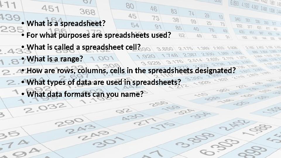 • What is a spreadsheet? • For what purposes are spreadsheets used? • What is called a spreadsheet cell? • What is a range? • Ho