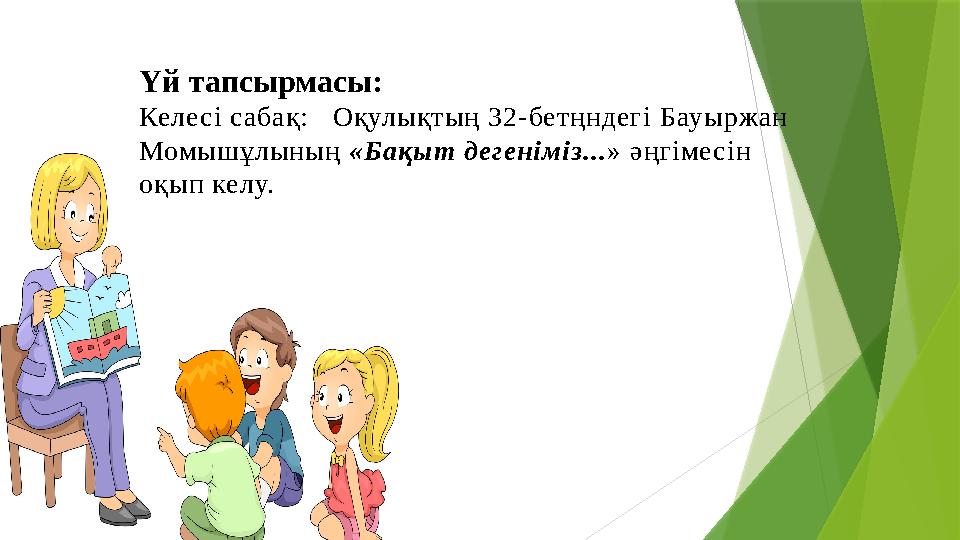 Үй тапсырмасы: Келе сі сабақ: Оқулықтың 32-бетңндегі Бауыржан Момышұлының «Бақыт дегеніміз... » әңгіме сін оқып келу.