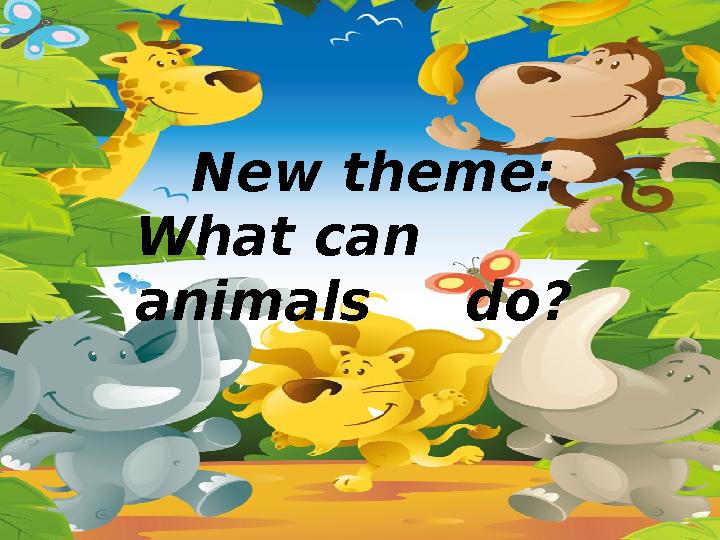 What can animals do? New theme: What can animals do?