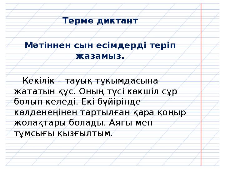 Терме диктант Мәтіннен сын есімдерді теріп жазамыз. Кекілік – тауық тұқымдасына жататын құс. Оның түсі көкшіл сұр болып к