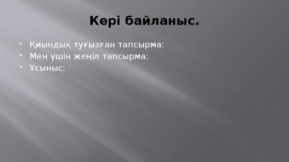 Кері байланыс.  Қиындық туғызған тапсырма:  Мен үшін жеңіл тапсырма:  Ұсыныс: