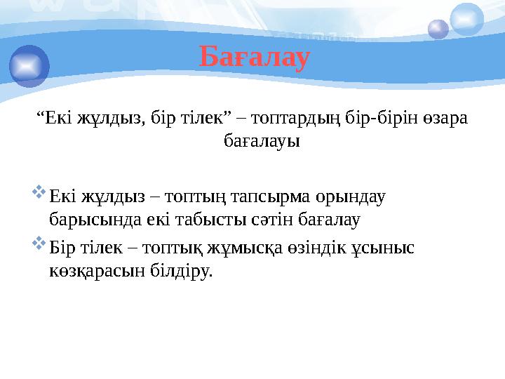 Бағалау “ Екі жұлдыз, бір тілек” – топтардың бір-бірін өзара бағалауы  Екі жұлдыз – топтың тапсырма орындау барысында екі таб
