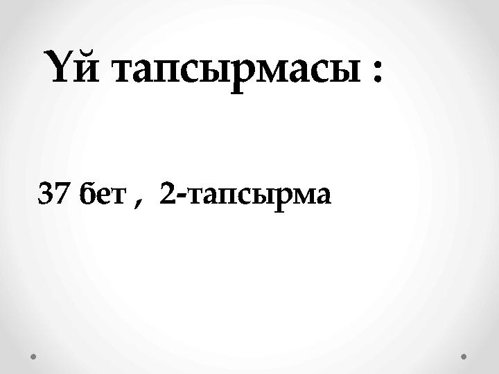 Үй тапсырмасы : 37 бет , 2-тапсырма