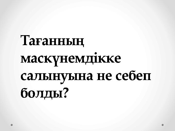 Тағанның маскүнемдікке салынуына не себеп болды?