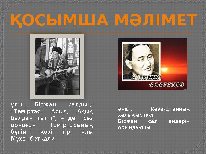 ҚОСЫМША МӘЛІМЕТ ұлы Біржан салдың: “Теміртас, Асыл, Ақық балдан т ə тті”, – деп сөз арнаған Теміртасының бүгінгі к