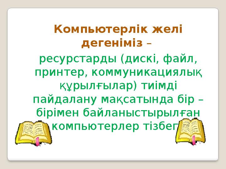 Компьютерлік желі дегеніміз – ресурстарды (дискі, файл, принтер, коммуникациялық құрылғылар) тиімді пайдалану мақсатында б