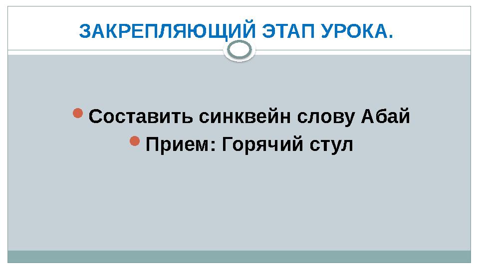 ЗАКРЕПЛЯЮЩИЙ ЭТАП УРОКА.  Составить синквейн слову Абай  Прием: Горячий стул