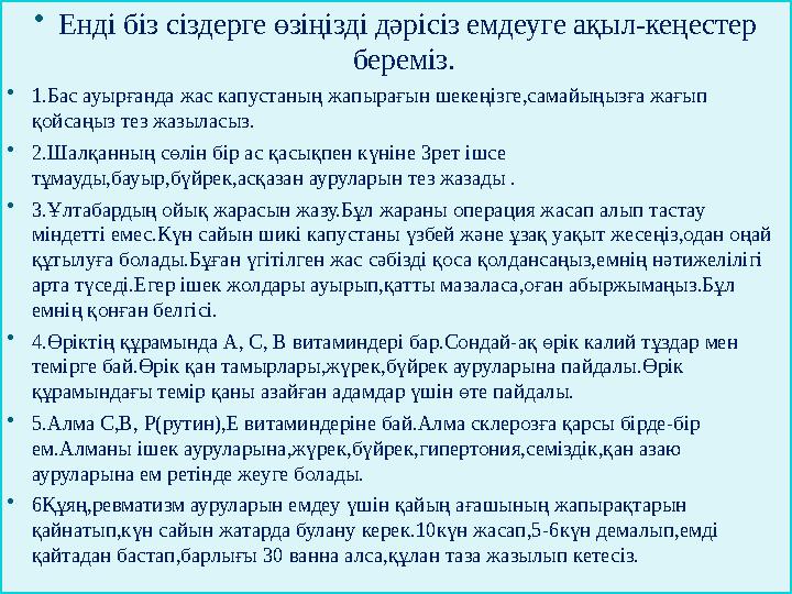  Енді біз сіздерге өзіңізді дәрісіз емдеуге ақыл-кеңестер береміз.  1.Бас ауырғанда жас капустаның жапырағын шекеңізге,самай