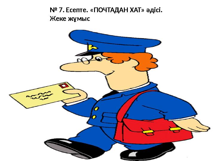 № 7. Есепте. «ПОЧТАДАН ХАТ» әдісі. Жеке жұмыс