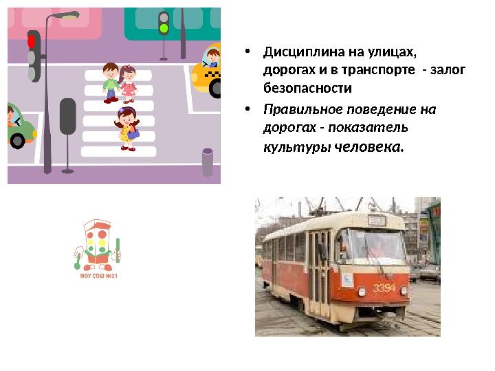 • Дисциплина на улицах, дорогах и в транспорте - залог безопасности • Правильное поведение на дорогах - показатель культуры