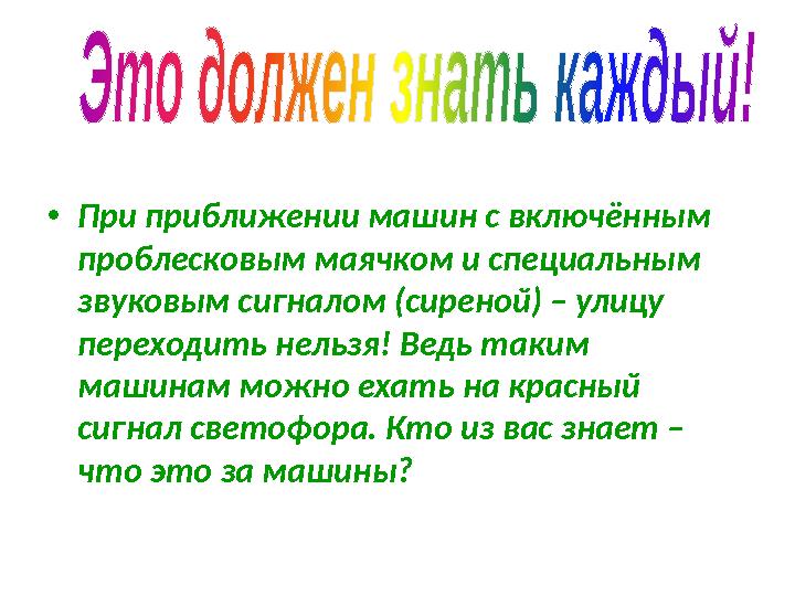 • При приближении машин с включённым проблесковым маячком и специальным звуковым сигналом (сиреной) – улицу переходить нельзя