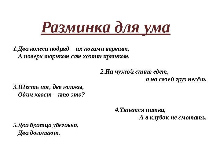 1.Два колеса подряд – их ногами вертят, А поверх торчком сам хозяин крючком.