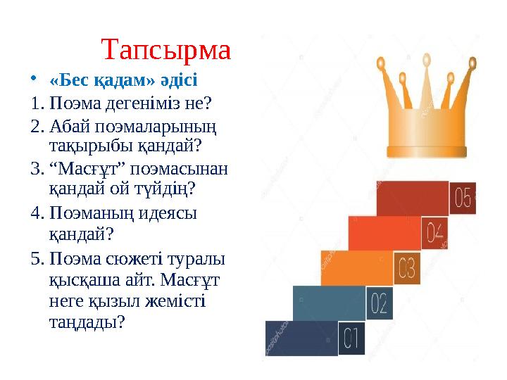Тапсырма • «Бес қадам» әдісі 1. Поэма дегеніміз не? 2. Абай поэмаларының тақырыбы қандай? 3. “Масғұт” поэмасынан қа