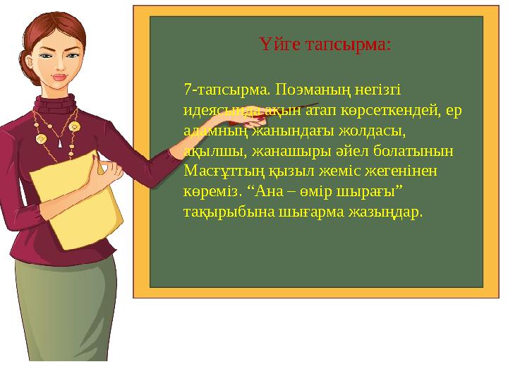 Үйге тапсырма: 7-тапсырма. Поэманың негізгі идеясында ақын атап көрсеткендей, ер адамның жанындағы жолдасы, ақылшы, жанашыры