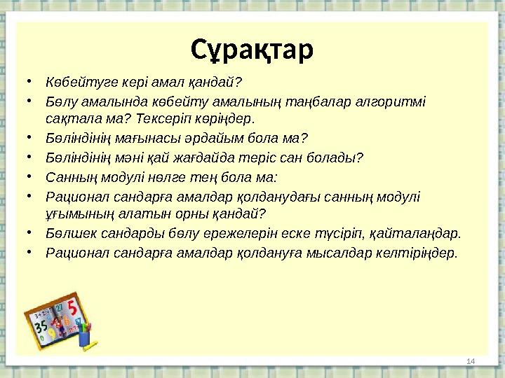 С ұрақтар • Көбейтуге кері амал қандай? • Бөлу амалында көбейту амалының таңбалар алгоритмі сақтала ма? Тексеріп көріңдер. • Бө