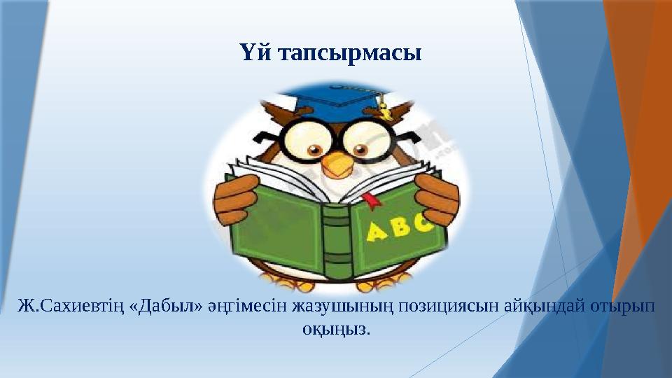 Үй тапсырмасы Ж.Сахиевтің «Дабыл» әңгімесін жазушының позициясын айқындай отырып оқыңыз.