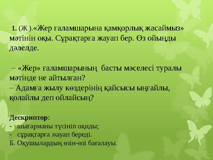 1. (Ж ). «Жер ғаламшарына қамқорлық жасаймыз» мәтінін оқы. Сұрақтарға жауап бер. Өз ойыңды дәлелде. – «Жер» ғаламшарының