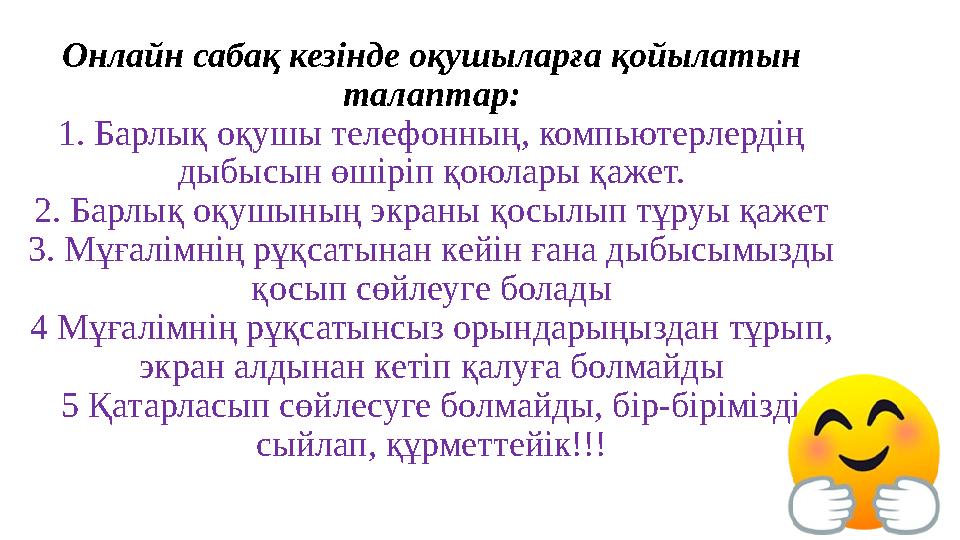 Онлайн сабақ кезінде оқушыларға қойылатын талаптар: 1. Барлық оқушы телефонның, компьютерлердің дыбысын өшіріп қоюлары қажет.