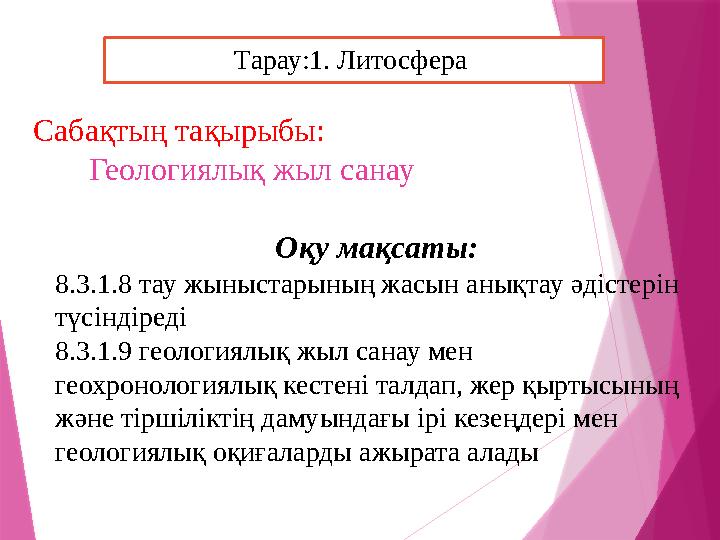 Сабақтың тақырыбы : Геологиялық жыл санау Тарау:1. Литосфера Оқу мақсаты: 8.3.1.8 тау жыныстарының жасын анықтау әдісте
