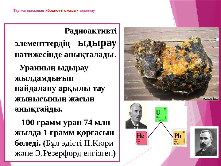 Тау жынысының абсолюттік жасын анықтау Радиоактивті элементтердің ыдырау нәтижесінде анықталады . Уранның ыдырау