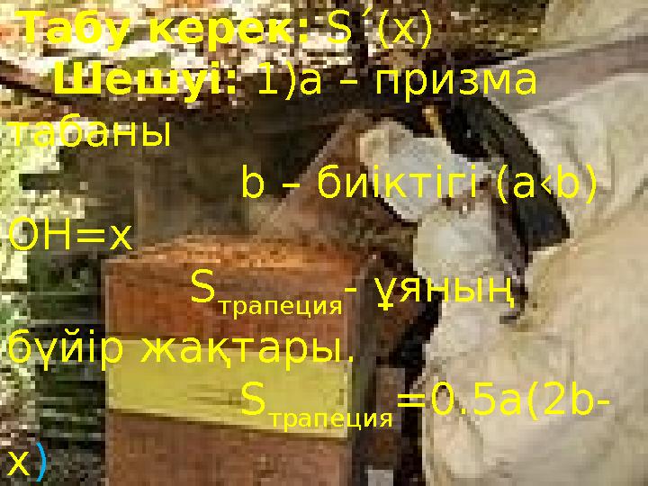 Табу керек: S´ (x) Шешуі: 1)a – призма табаны b – биіктігі (a‹b) OH=x S трапеция - ұян